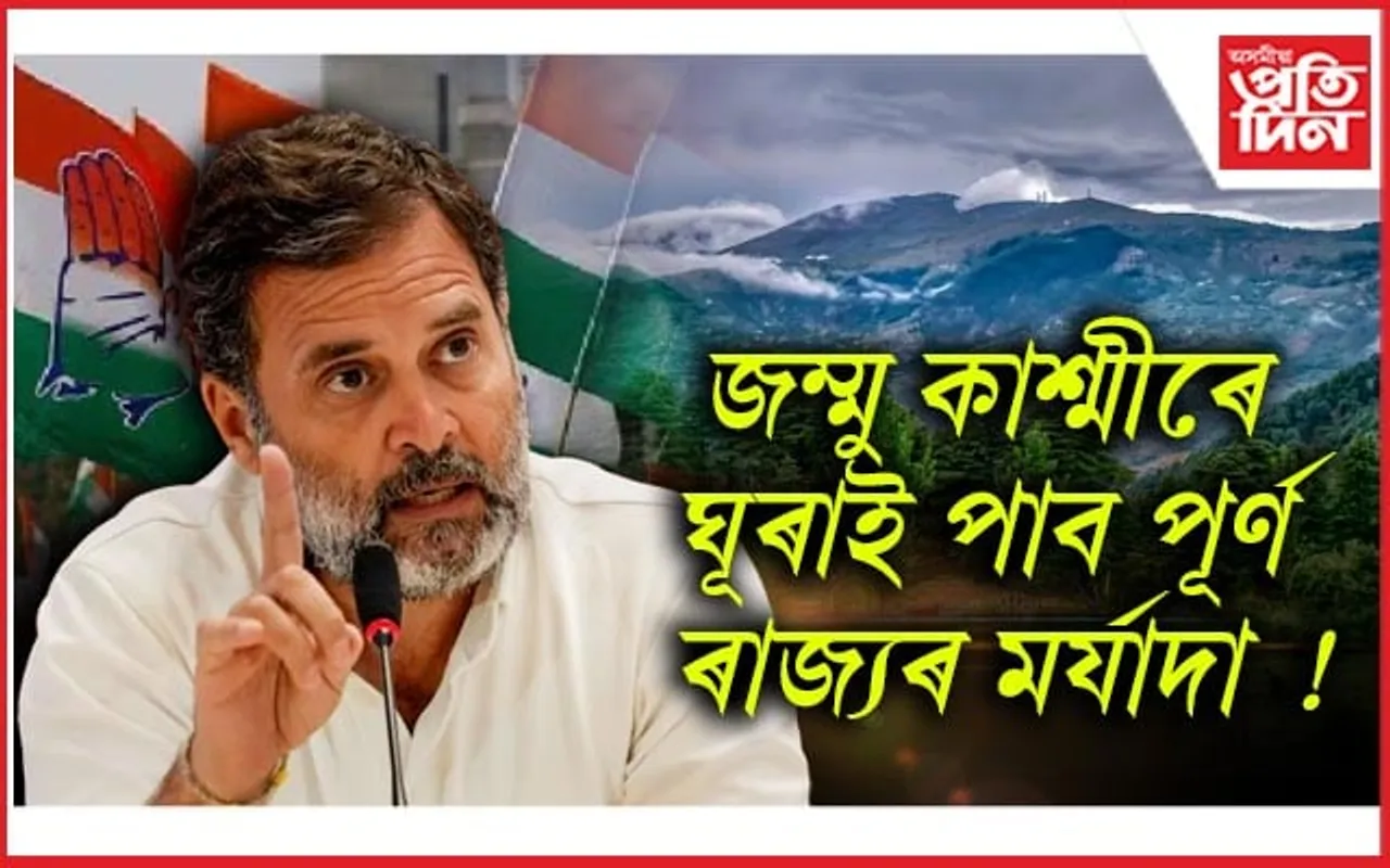 INDIA ক্ষমতালৈ আহিলেই জম্মু কাশ্মীৰক ৰাজ্যৰ মৰ্যাদা ঘূৰাই দিয়াৰ প্ৰতিশ্ৰুতি ৰাহুলৰ....
